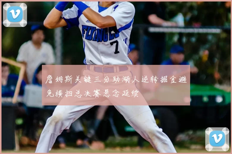 詹姆斯关键三分助湖人逆转掘金避免横扫总决赛悬念延续