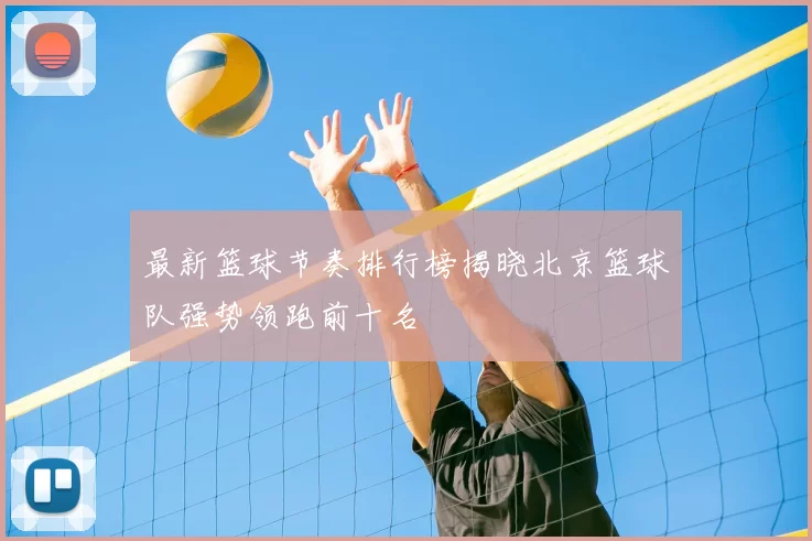 最新篮球节奏排行榜揭晓北京篮球队强势领跑前十名