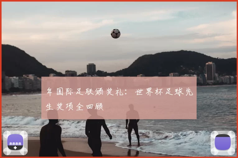 年国际足联颁奖礼：世界杯足球先生奖项全回顾