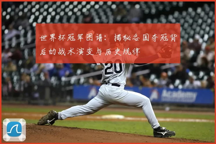 世界杯冠军图谱：揭秘各国夺冠背后的战术演变与历史规律