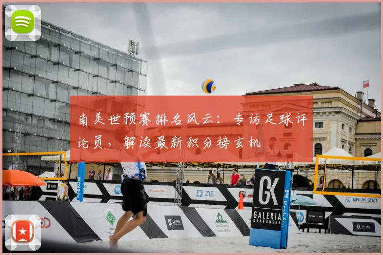 南美世预赛排名风云：专访足球评论员，解读最新积分榜玄机