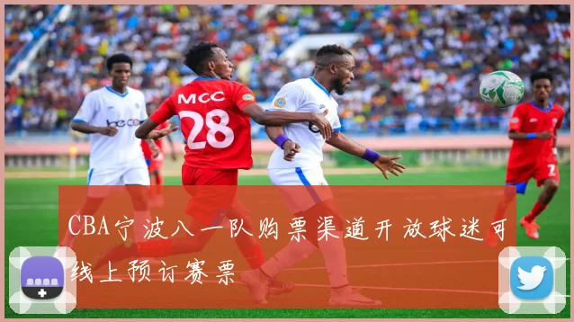 CBA宁波八一队购票渠道开放球迷可线上预订赛票