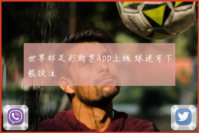 世界杯足彩购票App上线 球迷可下载投注