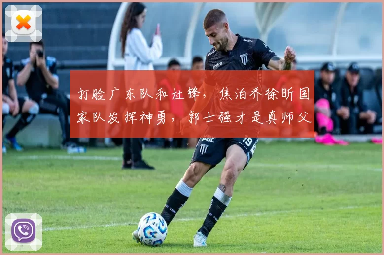 打脸广东队和杜锋,焦泊乔徐昕国家队发挥神勇,郭士强才是真师父