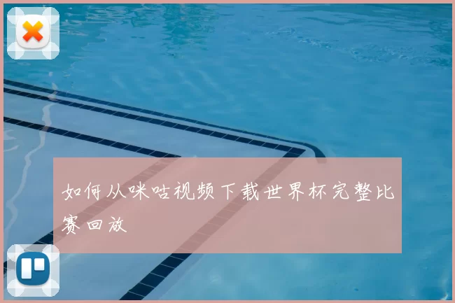 如何从咪咕视频下载世界杯完整比赛回放