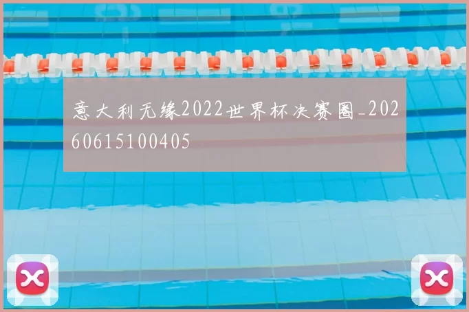 意大利无缘2022世界杯决赛圈_20260615100405