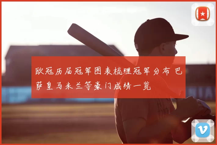 欧冠历届冠军图表梳理冠军分布 巴萨皇马米兰等豪门成绩一览