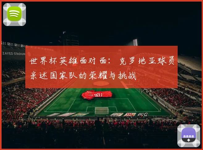世界杯英雄面对面：克罗地亚球员亲述国家队的荣耀与挑战