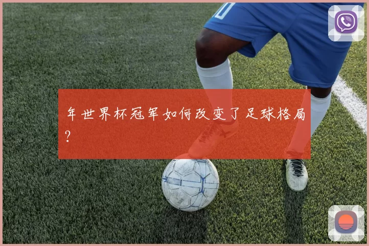 年世界杯冠军如何改变了足球格局？