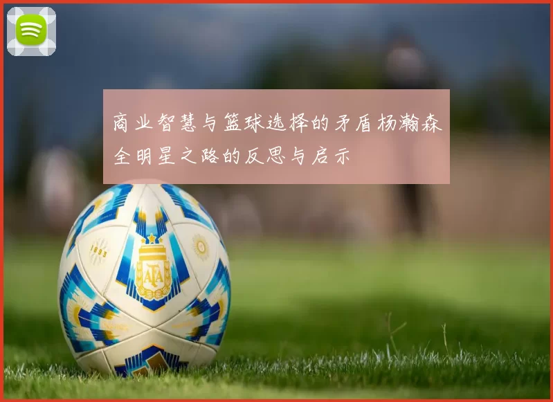 商业智慧与篮球选择的矛盾杨瀚森全明星之路的反思与启示