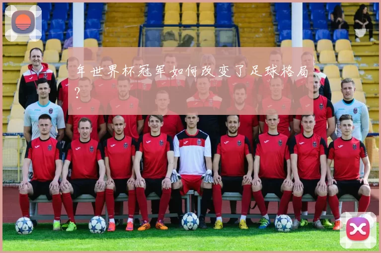 年世界杯冠军如何改变了足球格局？