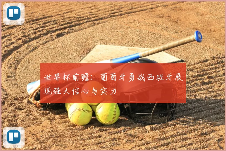 世界杯前瞻：葡萄牙勇战西班牙展现强大信心与实力