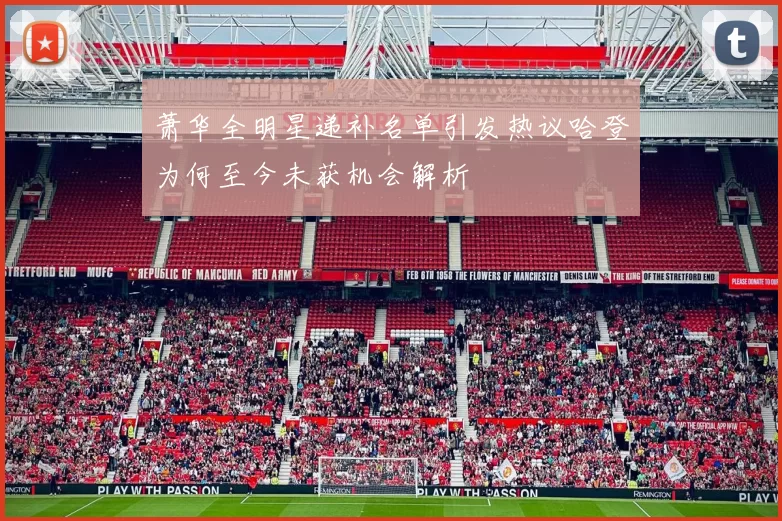 萧华全明星递补名单引发热议哈登为何至今未获机会解析
