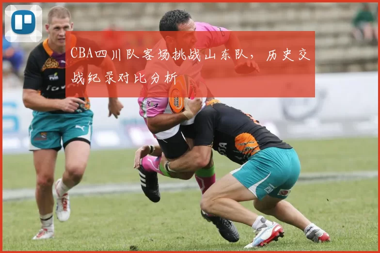 CBA四川队客场挑战山东队，历史交战纪录对比分析